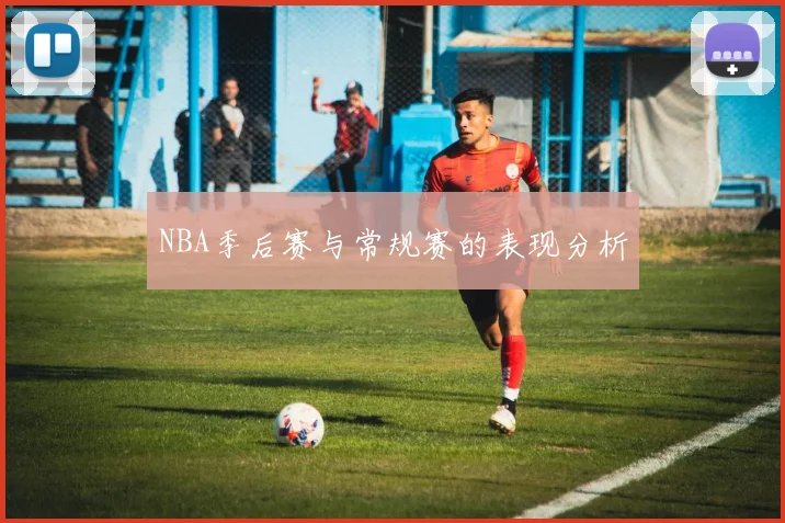 NBA季后赛与常规赛的表现分析