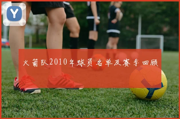 火箭队2010年球员名单及赛季回顾