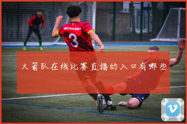 火箭队在线比赛直播的入口有哪些