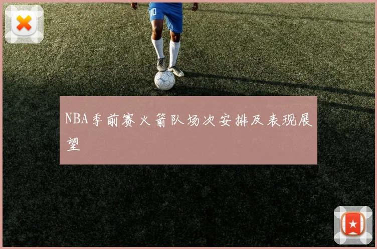 NBA季前赛火箭队场次安排及表现展望